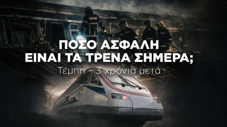 Τέμπη 3 χρόνια μετά: Πόσο ασφαλή είναι τα τρένα στην Ελλάδα σήμερα